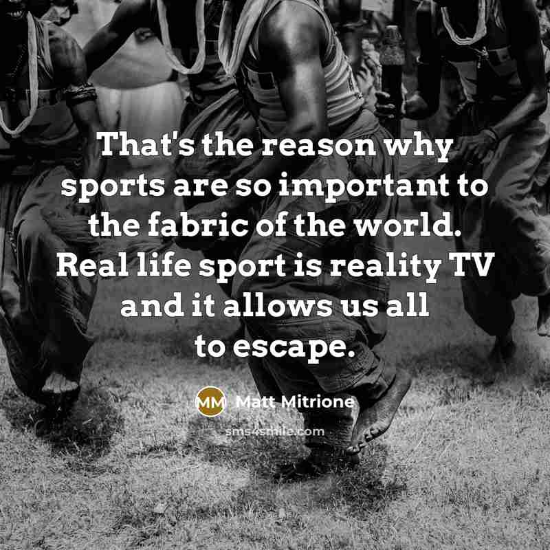 “That's the reason why sports are so important to the…” quote by Matt Mitrione