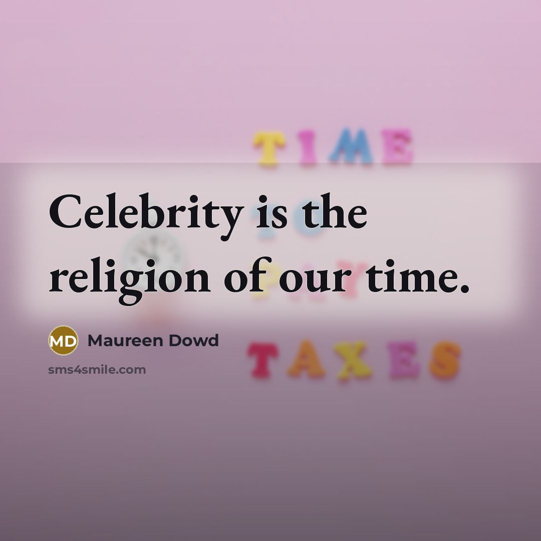 “Celebrity is the religion of our time.…” quote by Maureen Dowd