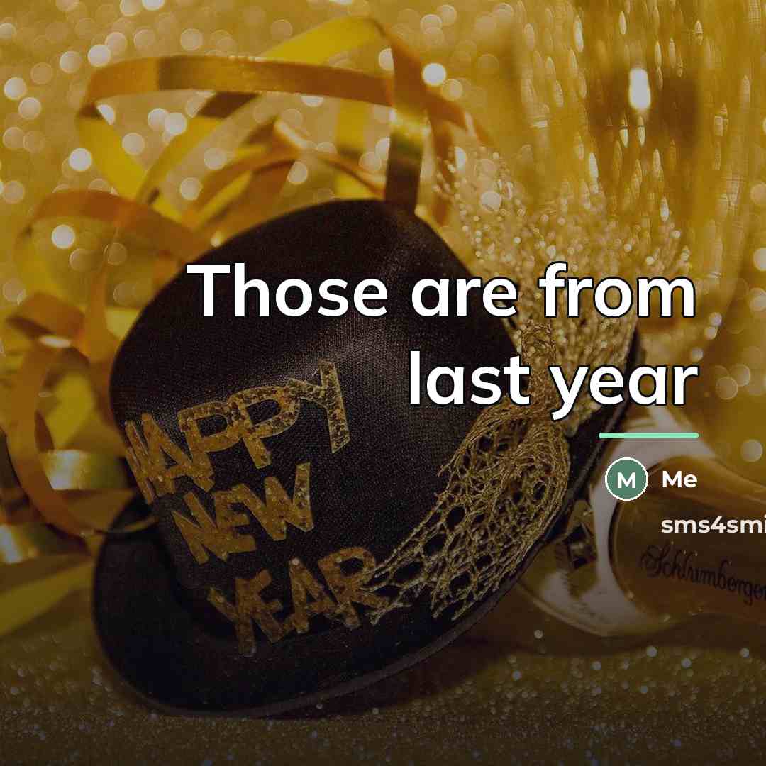 “Those are from last year…” quote by Me
