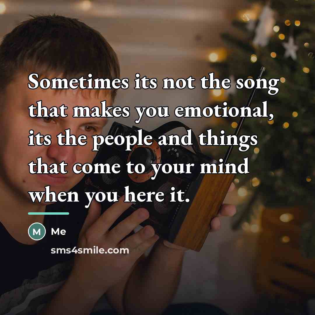 “Sometimes its not the song that makes you emotional, its…” quote by Me