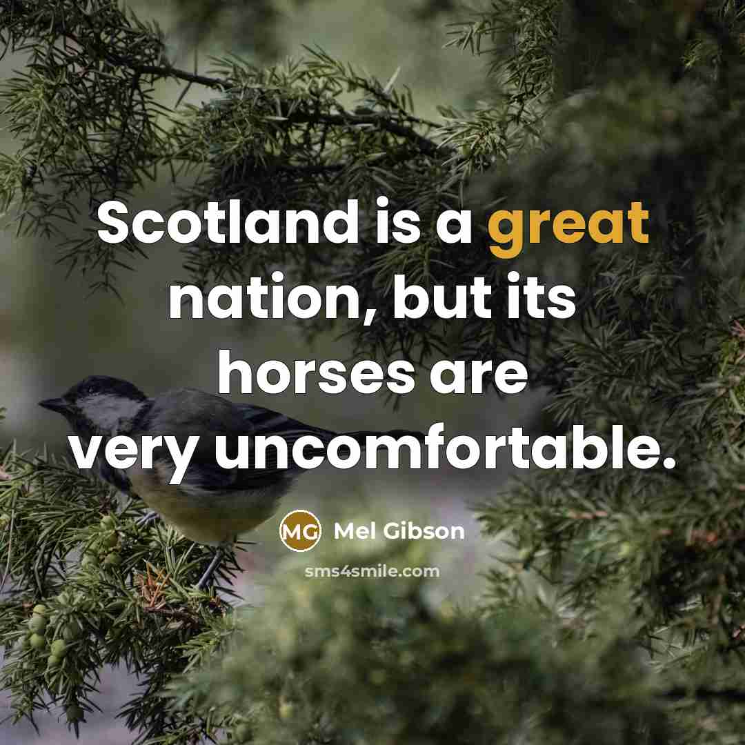 “Scotland is a great nation, but its horses are very…” quote by Mel Gibson
