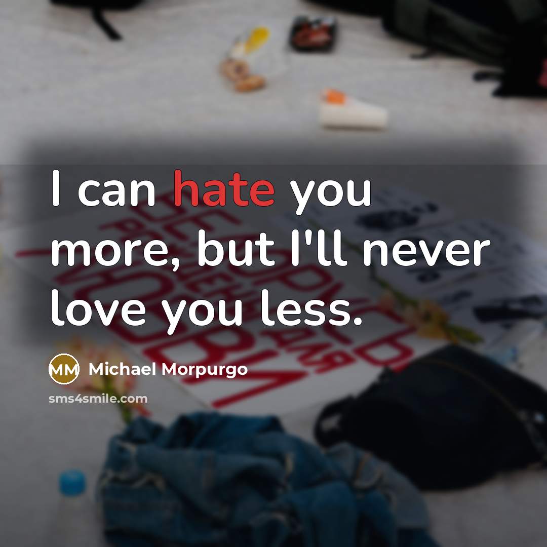 “I can hate you more, but I'll never love you…” quote by Michael Morpurgo