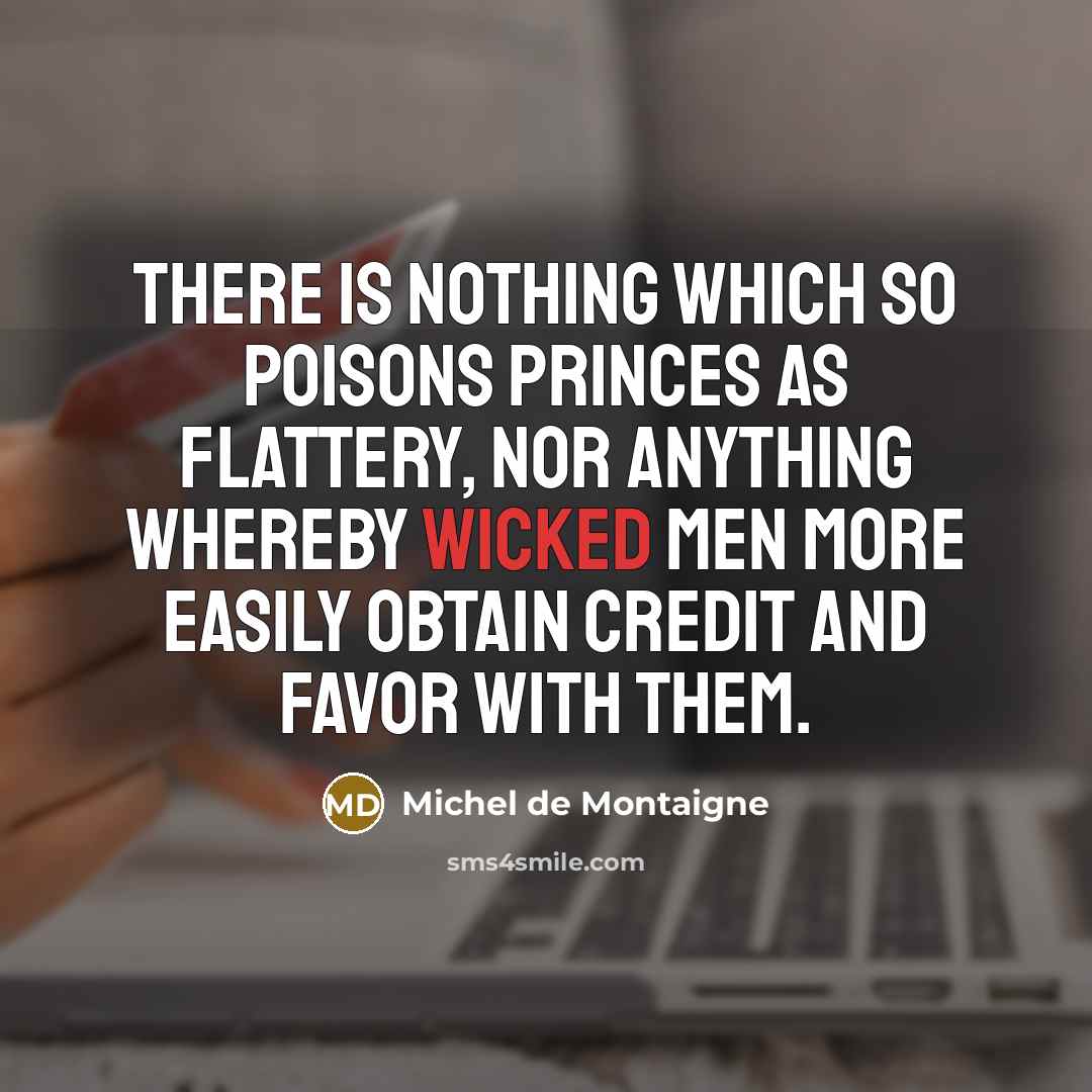“There is nothing which so poisons princes as flattery, nor…” quote by Michel de Montaigne