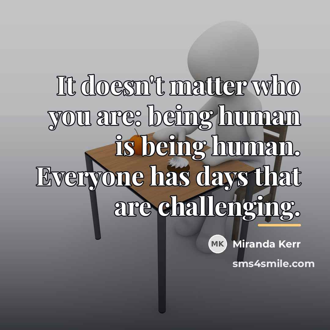 “It doesn't matter who you are: being human is being…” quote by Miranda Kerr