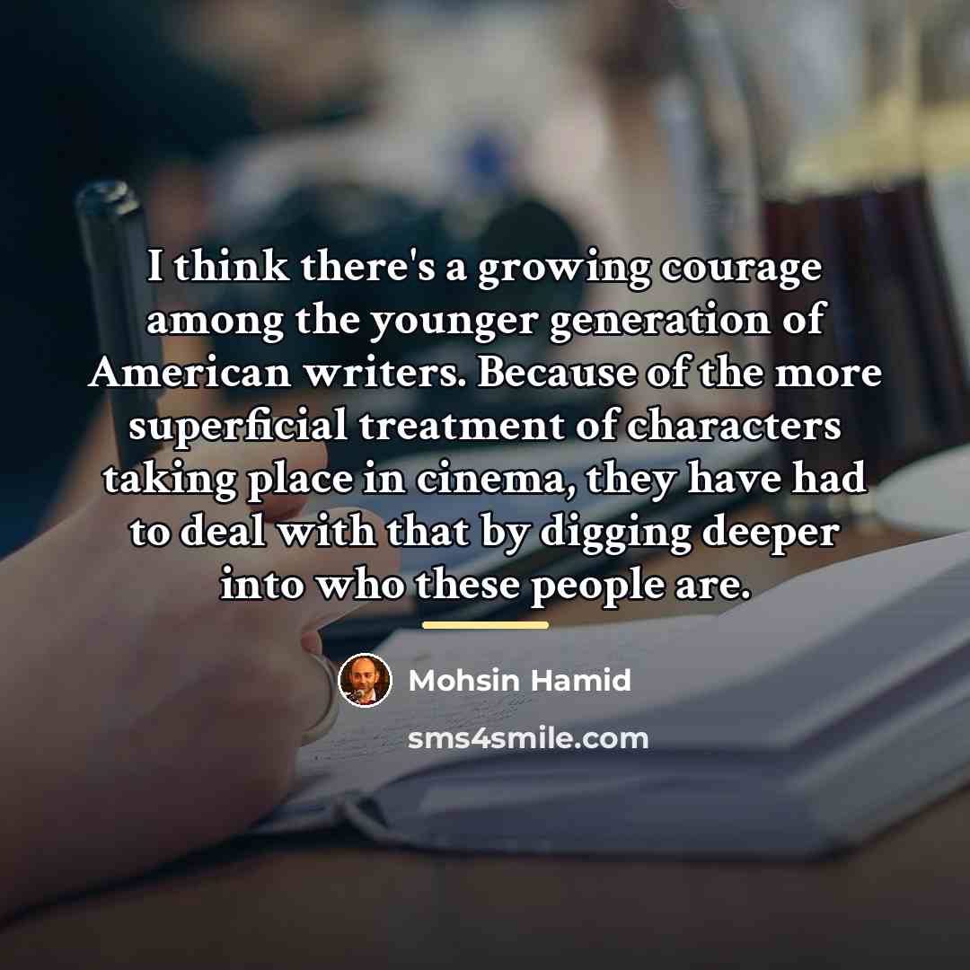 “I think there's a growing courage among the younger generation…” quote by Mohsin Hamid