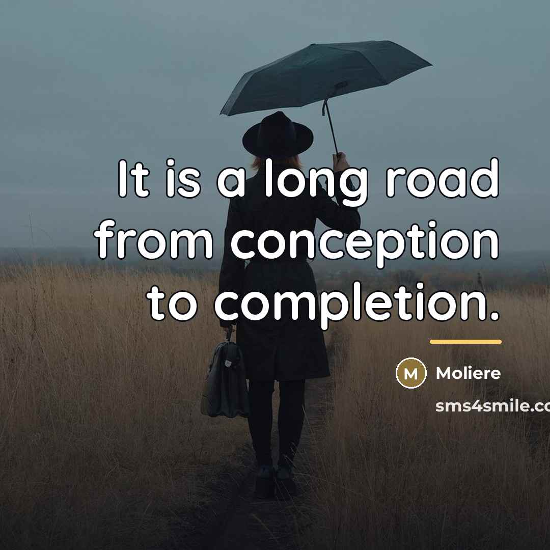 “It is a long road from conception to completion.…” quote by Moliere