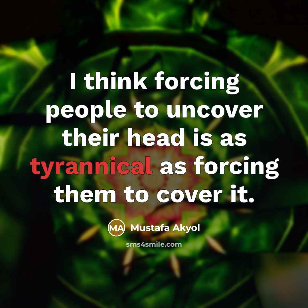 “I think forcing people to uncover their head is as…” quote by Mustafa Akyol