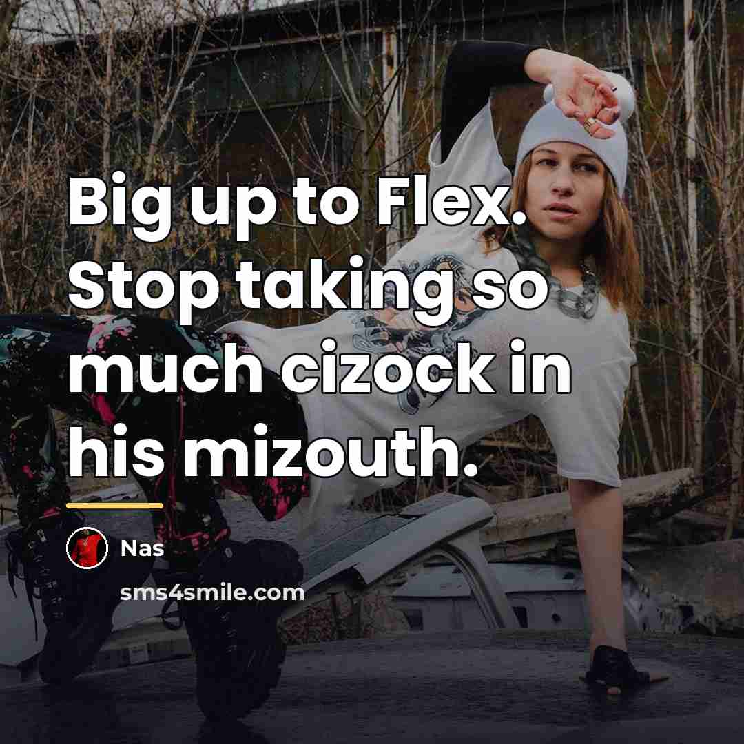 “Big up to Flex. Stop taking so much cizock in…” quote by Nas