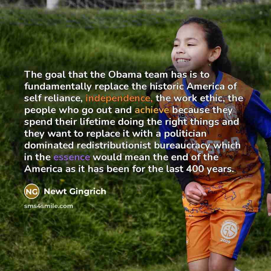 “The goal that the Obama team has is to fundamentally…” quote by Newt Gingrich