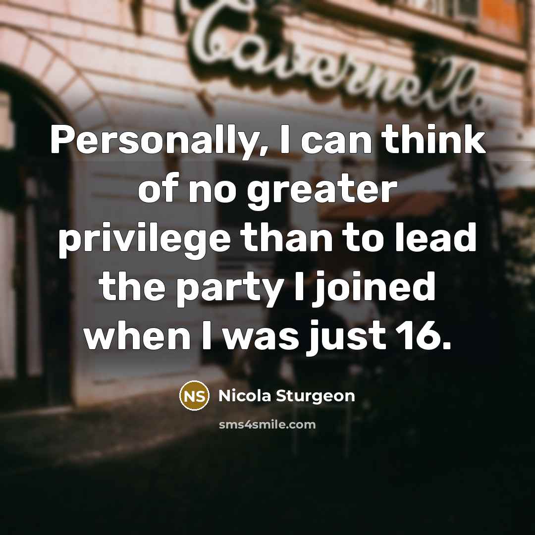 “Personally, I can think of no greater privilege than to…” quote by Nicola Sturgeon