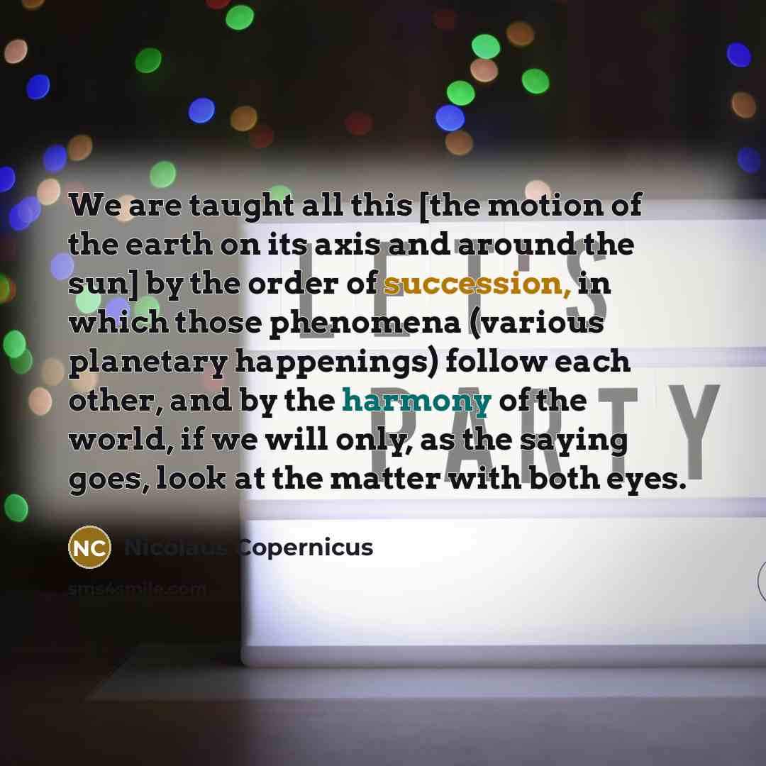 “We are taught all this [the motion of the earth…” quote by Nicolaus Copernicus