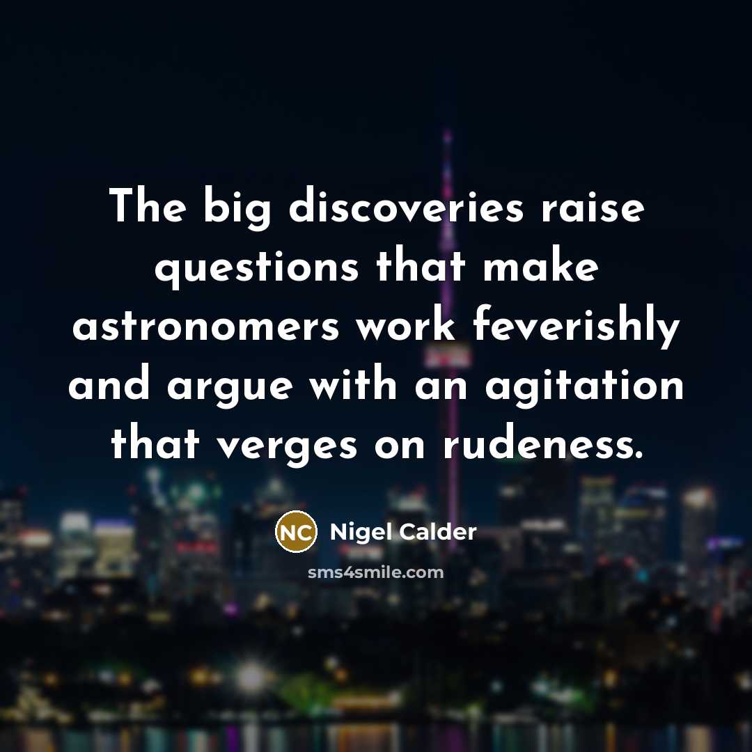 “The big discoveries raise questions that make astronomers work feverishly…” quote by Nigel Calder
