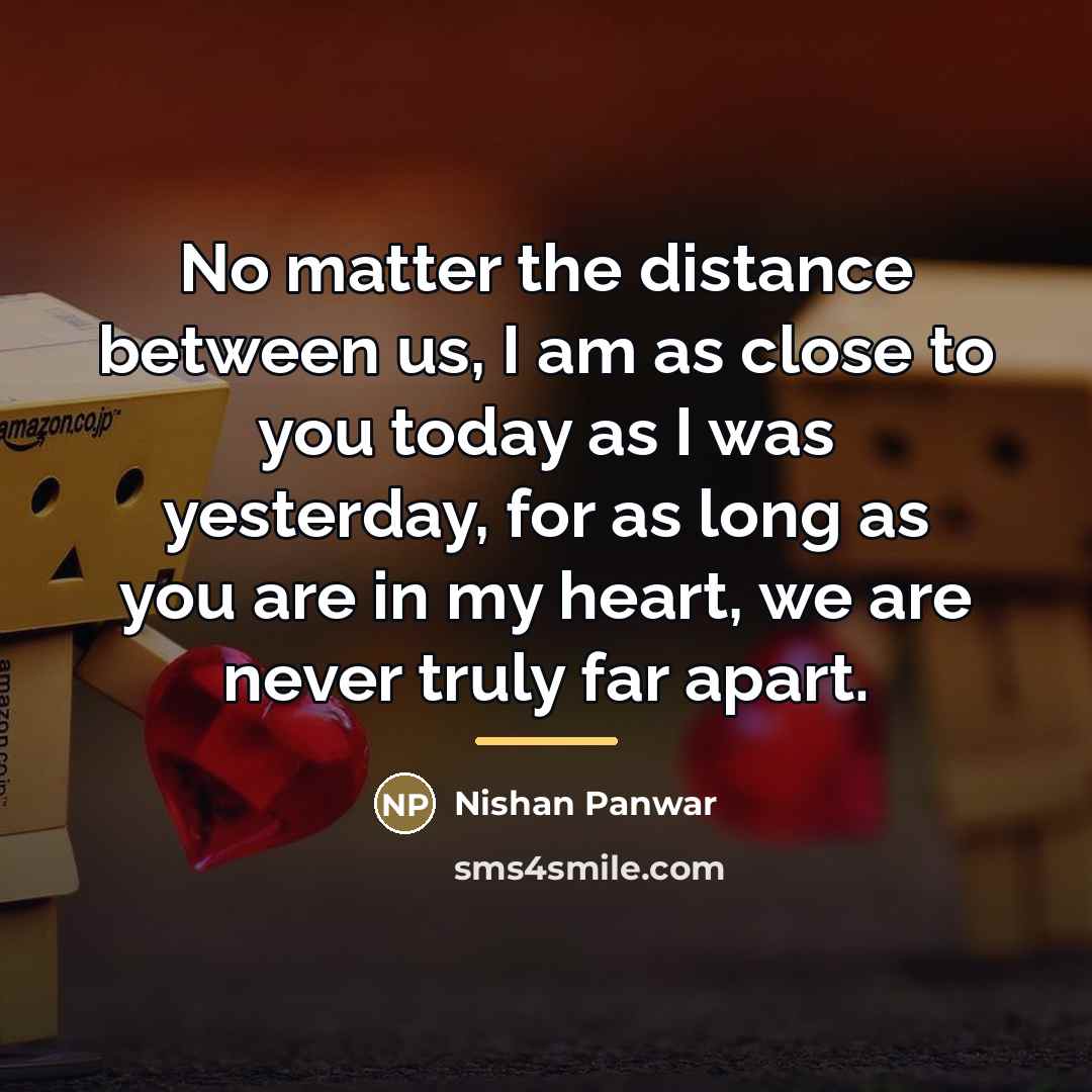 “No matter the distance between us, I am as close…” quote by Nishan Panwar