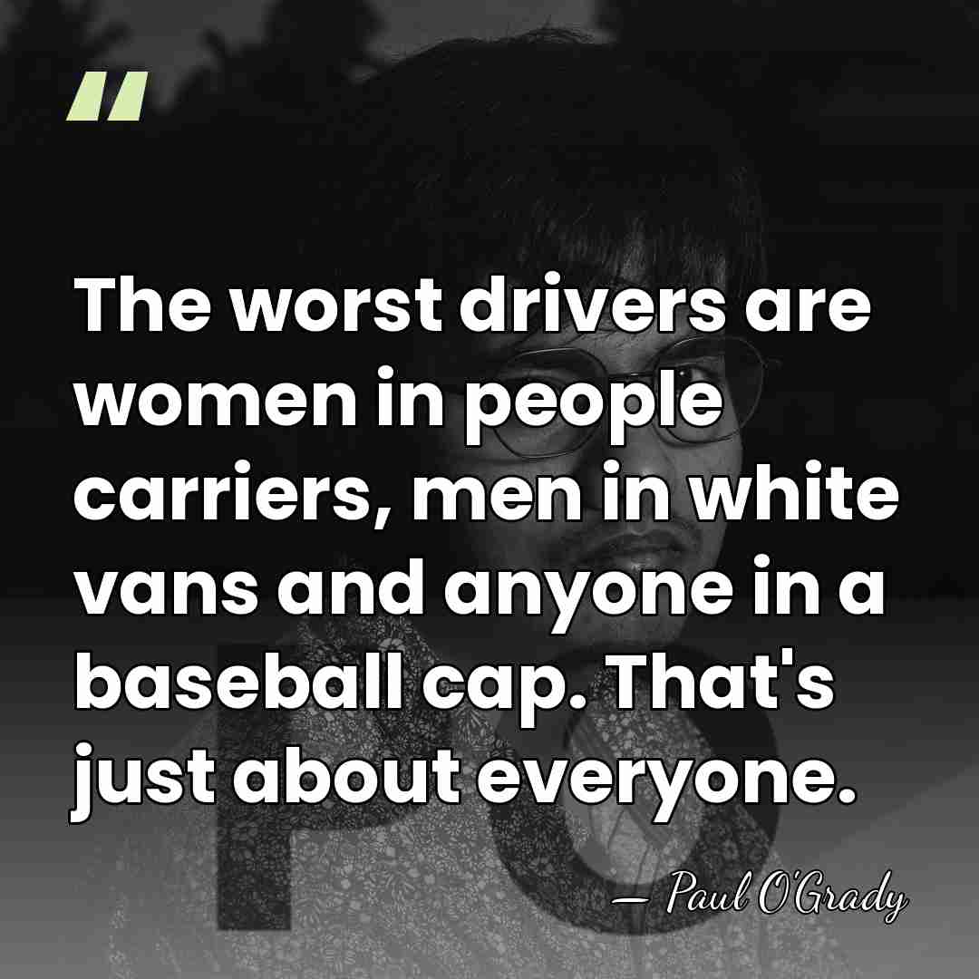 The worst drivers are women in people carriers, men in white vans&hellip; - Paul O'Grady
