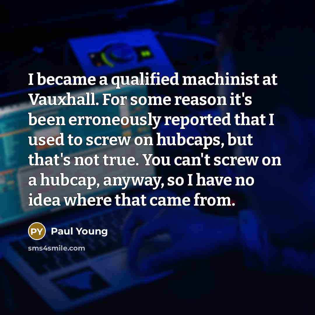 “I became a qualified machinist at Vauxhall. For some reason…” quote by Paul Young