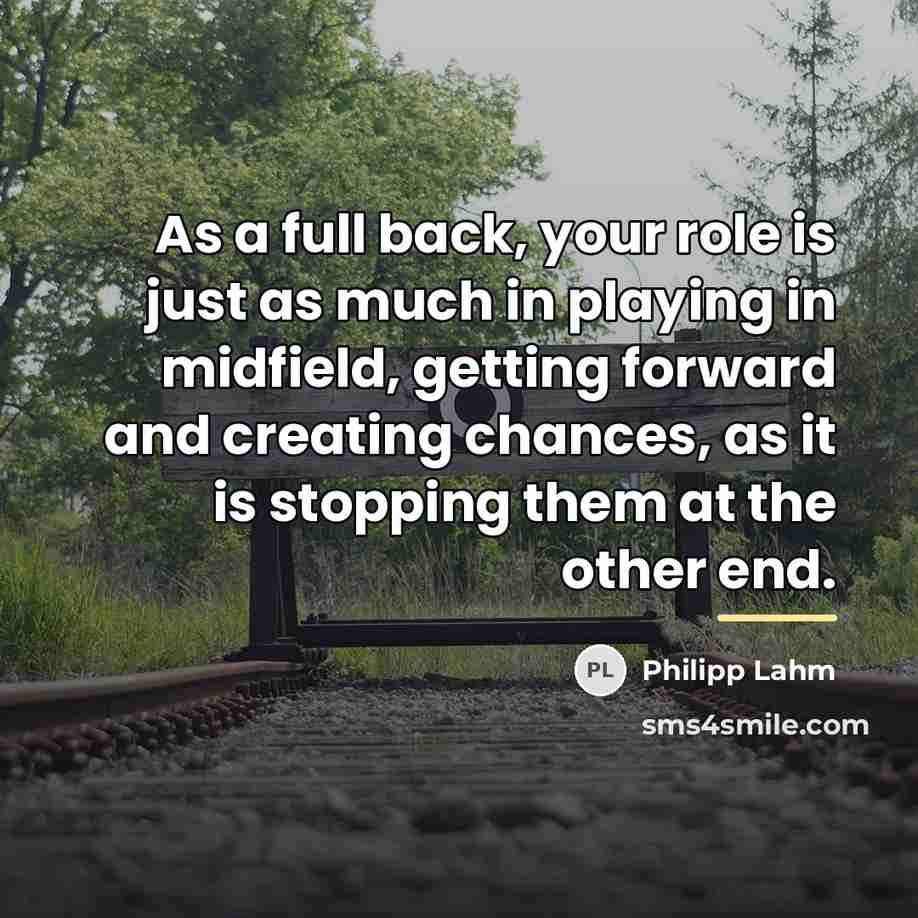 “As a full back, your role is just as much…” quote by Philipp Lahm