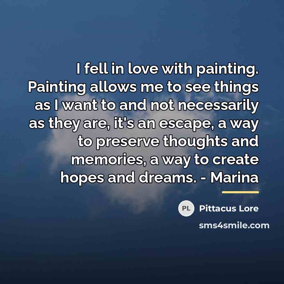 “I fell in love with painting. Painting allows me to…” quote by Pittacus Lore