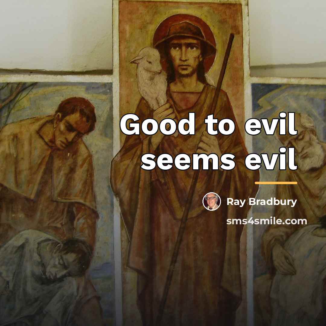 “Good to evil seems evil…” quote by Ray Bradbury