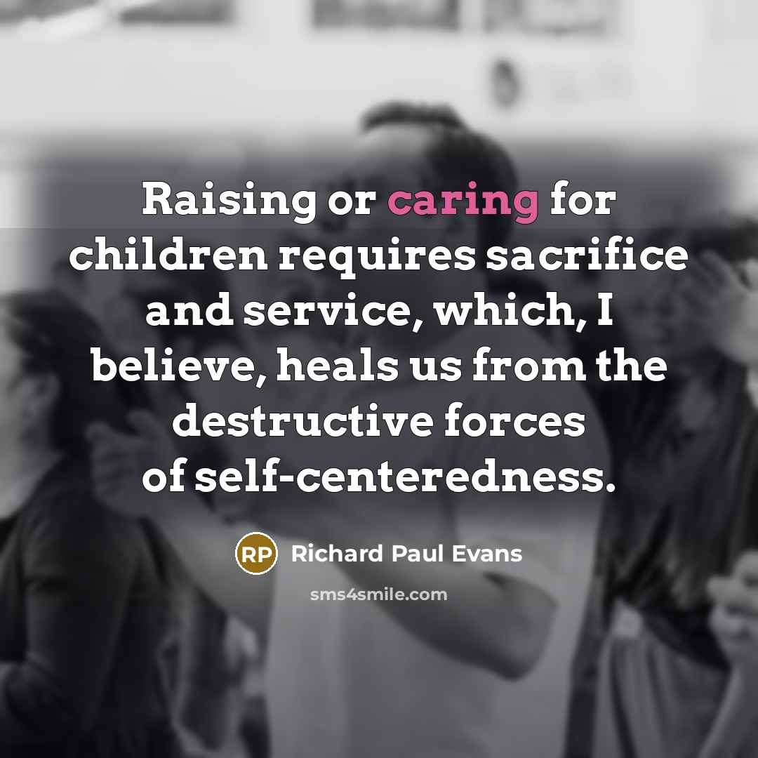 “Raising or caring for children requires sacrifice and service, which,…” quote by Richard Paul Evans