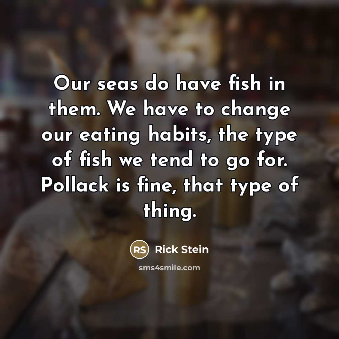 “Our seas do have fish in them. We have to…” quote by Rick Stein