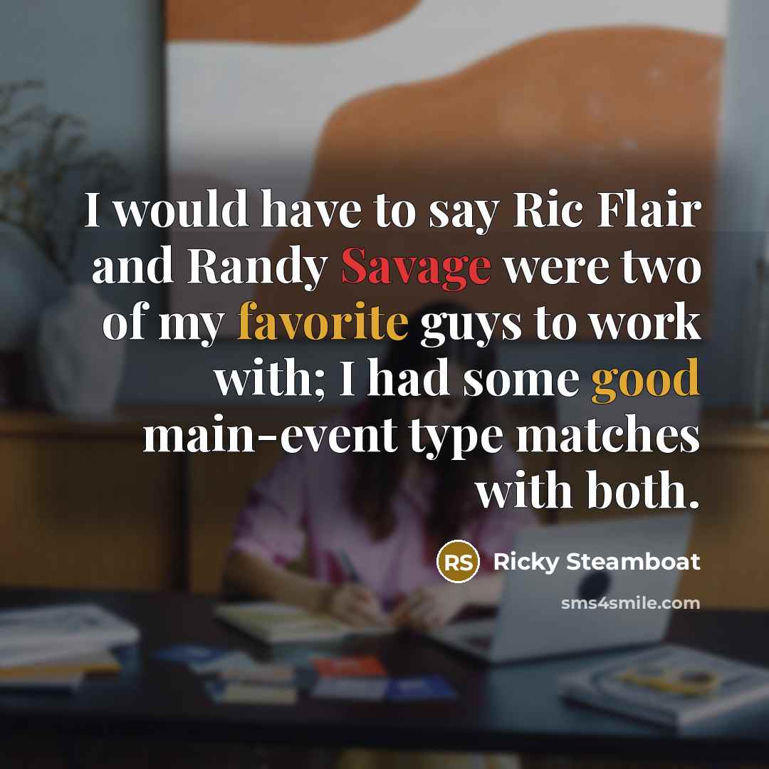 “I would have to say Ric Flair and Randy Savage…” quote by Ricky Steamboat