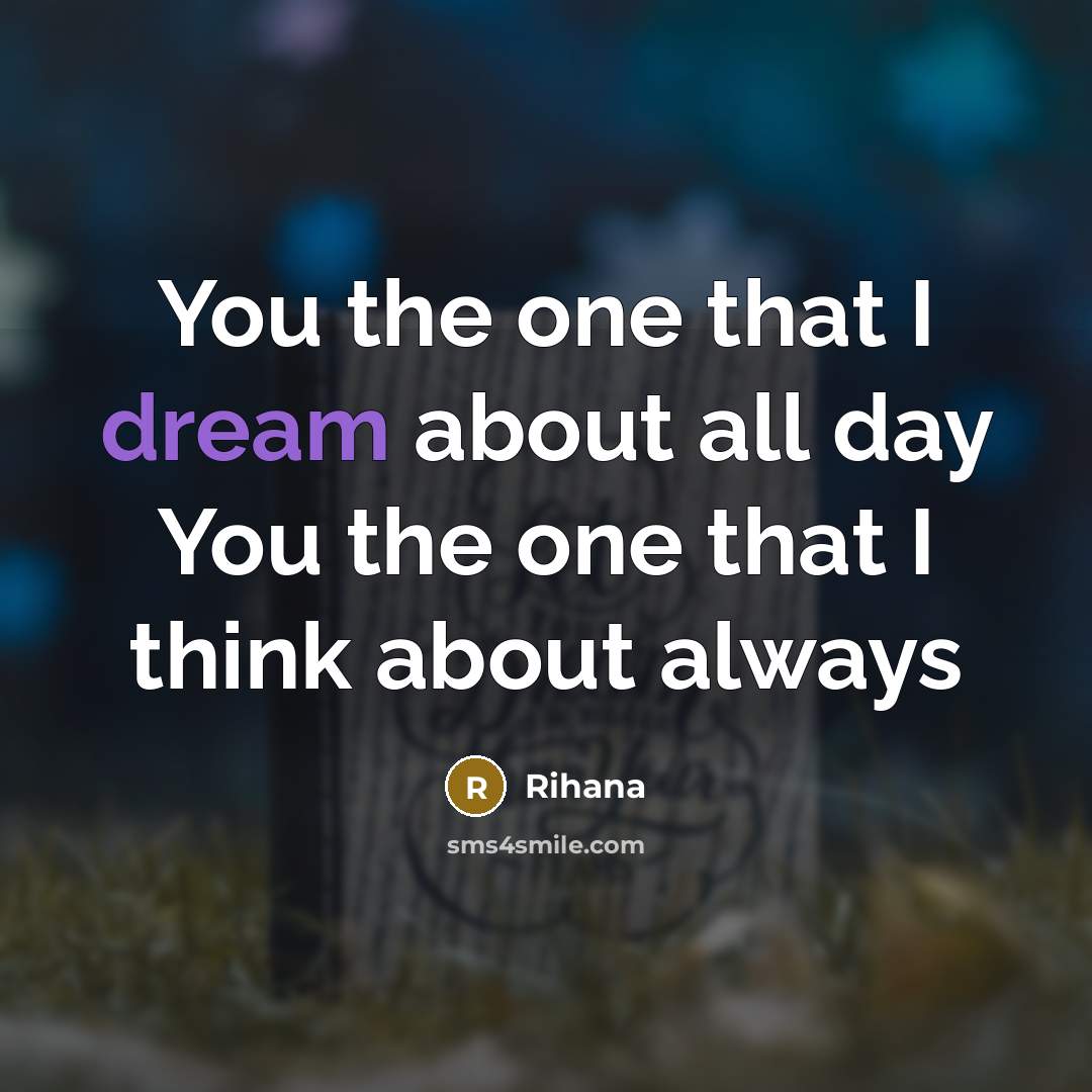“You the one that I dream about all day You the one that I think about always” quote by Rihana