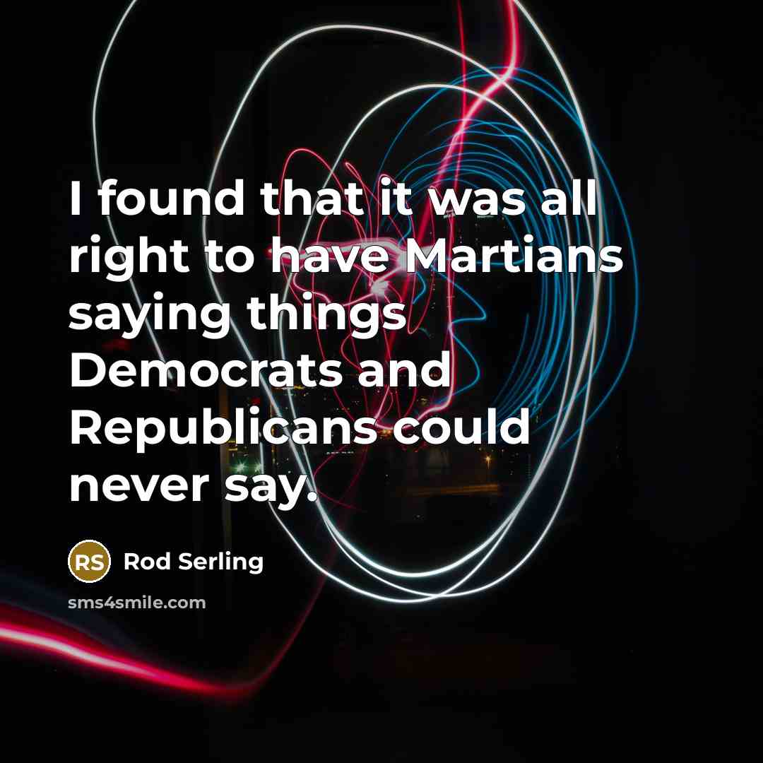 “I found that it was all right to have Martians…” quote by Rod Serling