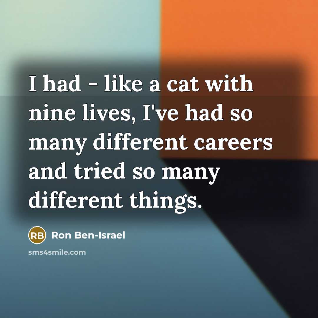 “I had - like a cat with nine lives, I've…” quote by Ron Ben-Israel