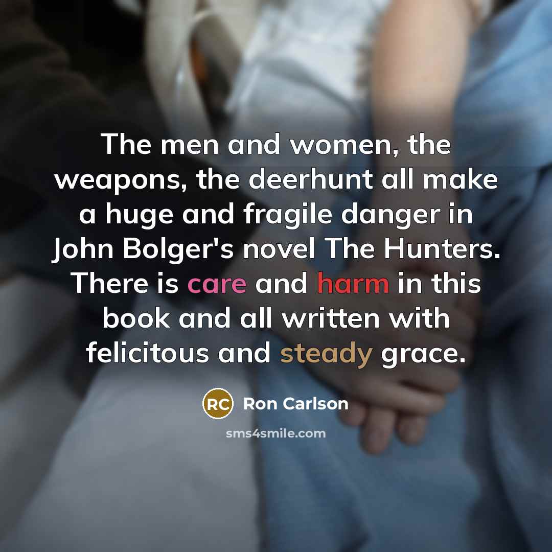 “The men and women, the weapons, the deerhunt all make…” quote by Ron Carlson