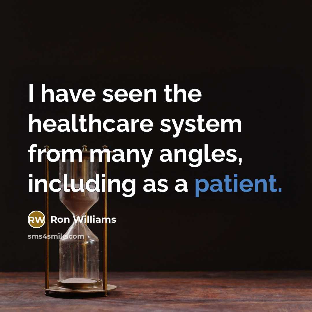 “I have seen the healthcare system from many angles, including…” quote by Ron Williams
