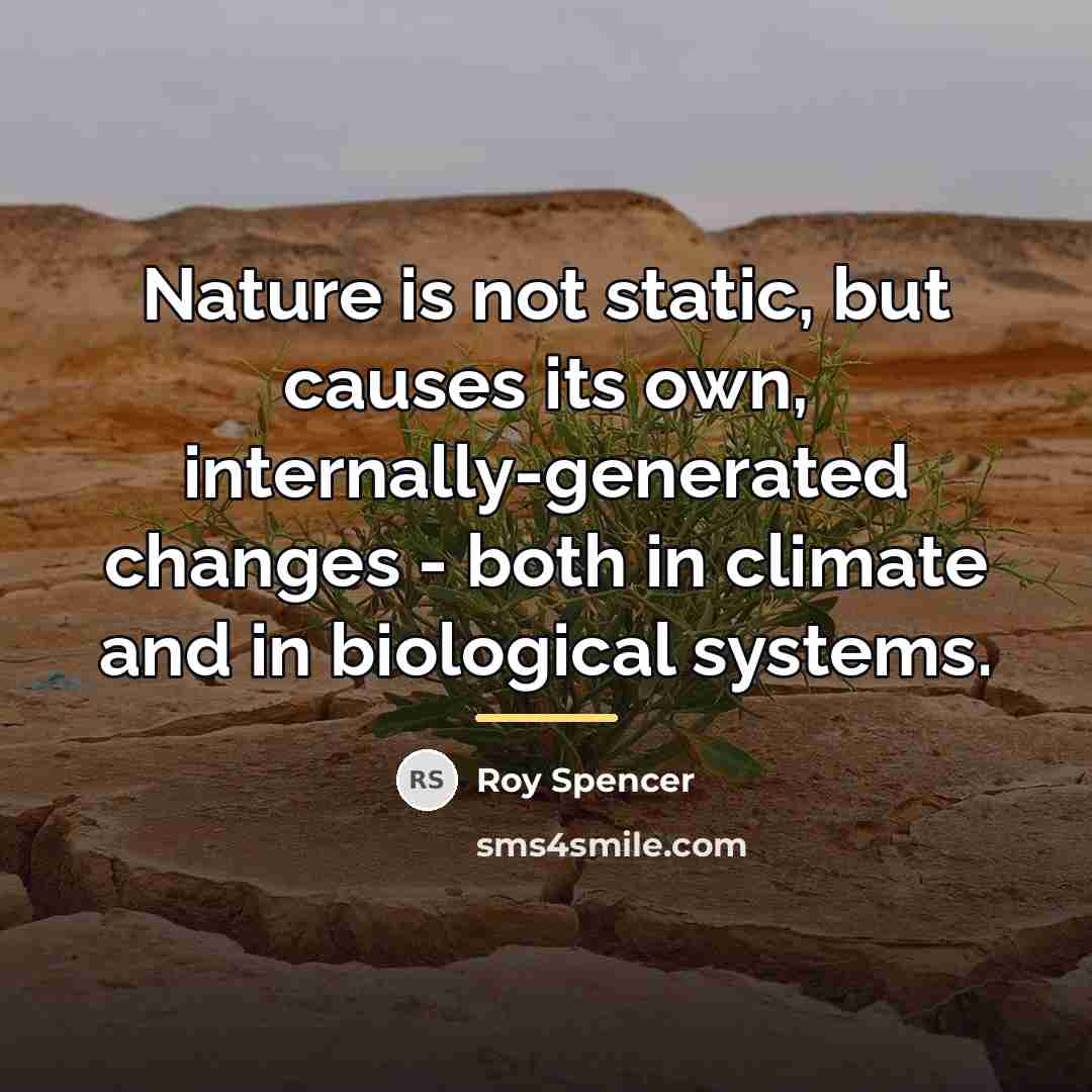 “Nature is not static, but causes its own, internally-generated changes…” quote by Roy Spencer