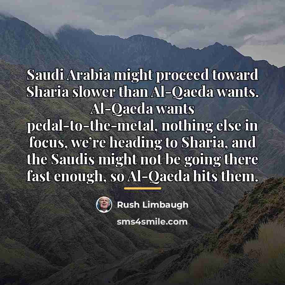 “Saudi Arabia might proceed toward Sharia slower than Al-Qaeda wants.…” quote by Rush Limbaugh