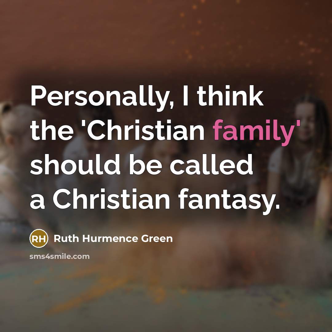 “Personally, I think the 'Christian family' should be called a…” quote by Ruth Hurmence Green