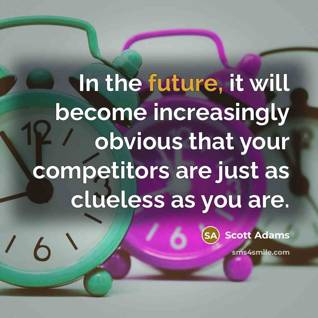 “In the future, it will become increasingly obvious that your…” quote by Scott Adams