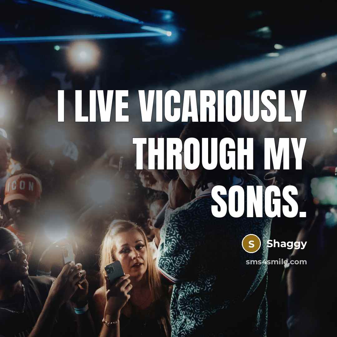 “I live vicariously through my songs.…” quote by Shaggy