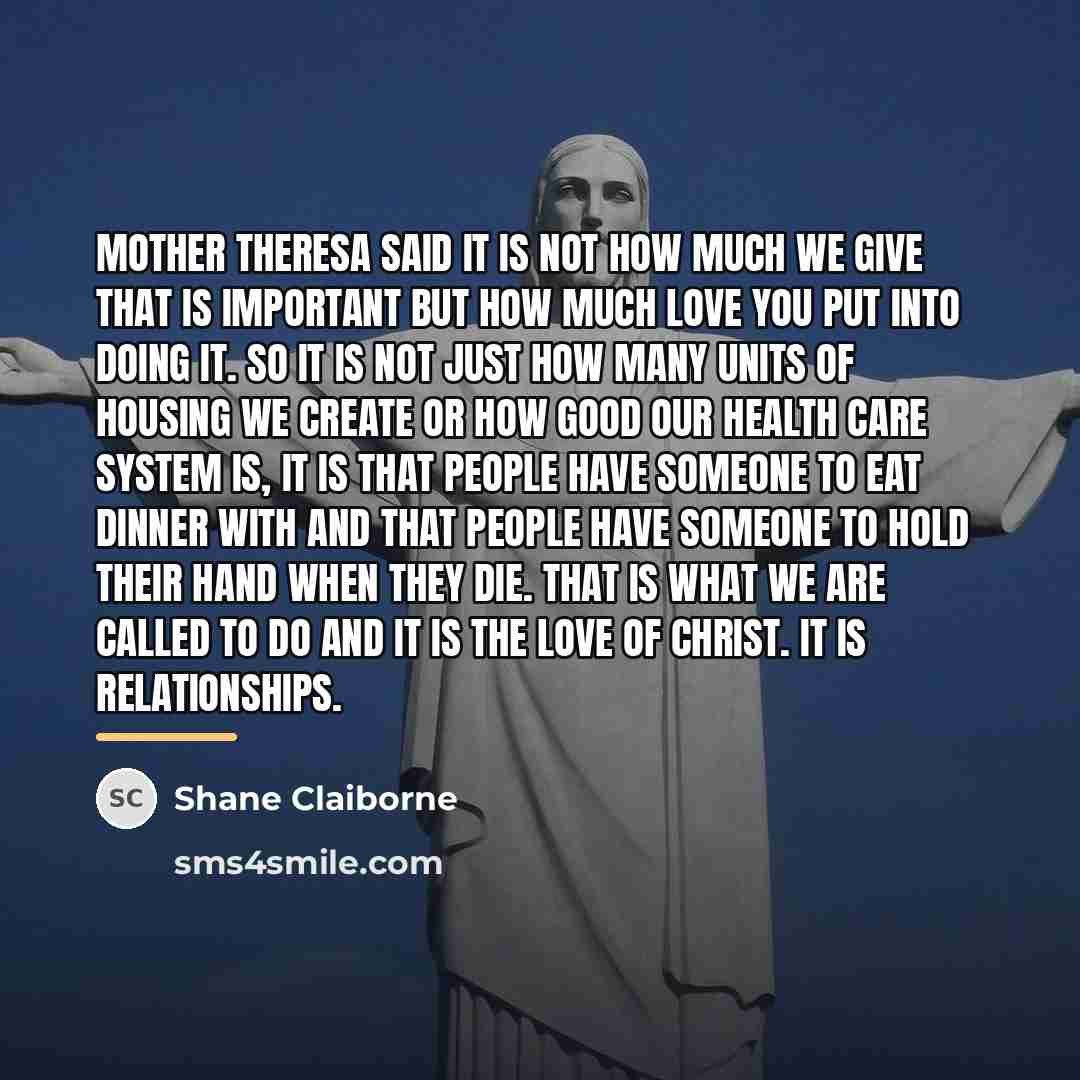 “Mother Theresa said it is not how much we give…” quote by Shane Claiborne