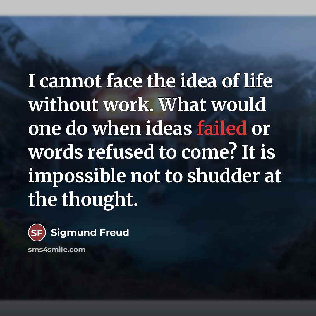“I cannot face the idea of life without work. What…” quote by Sigmund Freud