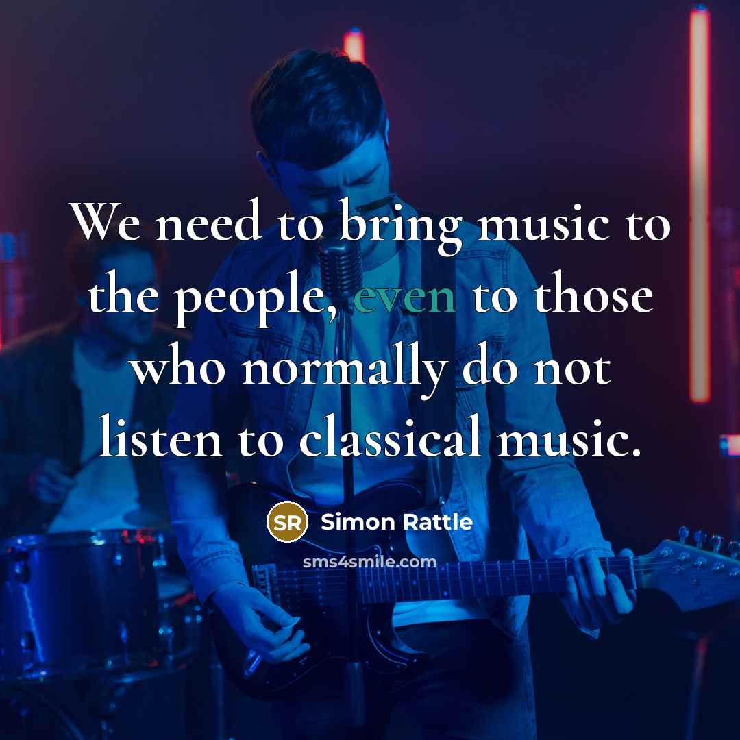“We need to bring music to the people, even to…” quote by Simon Rattle