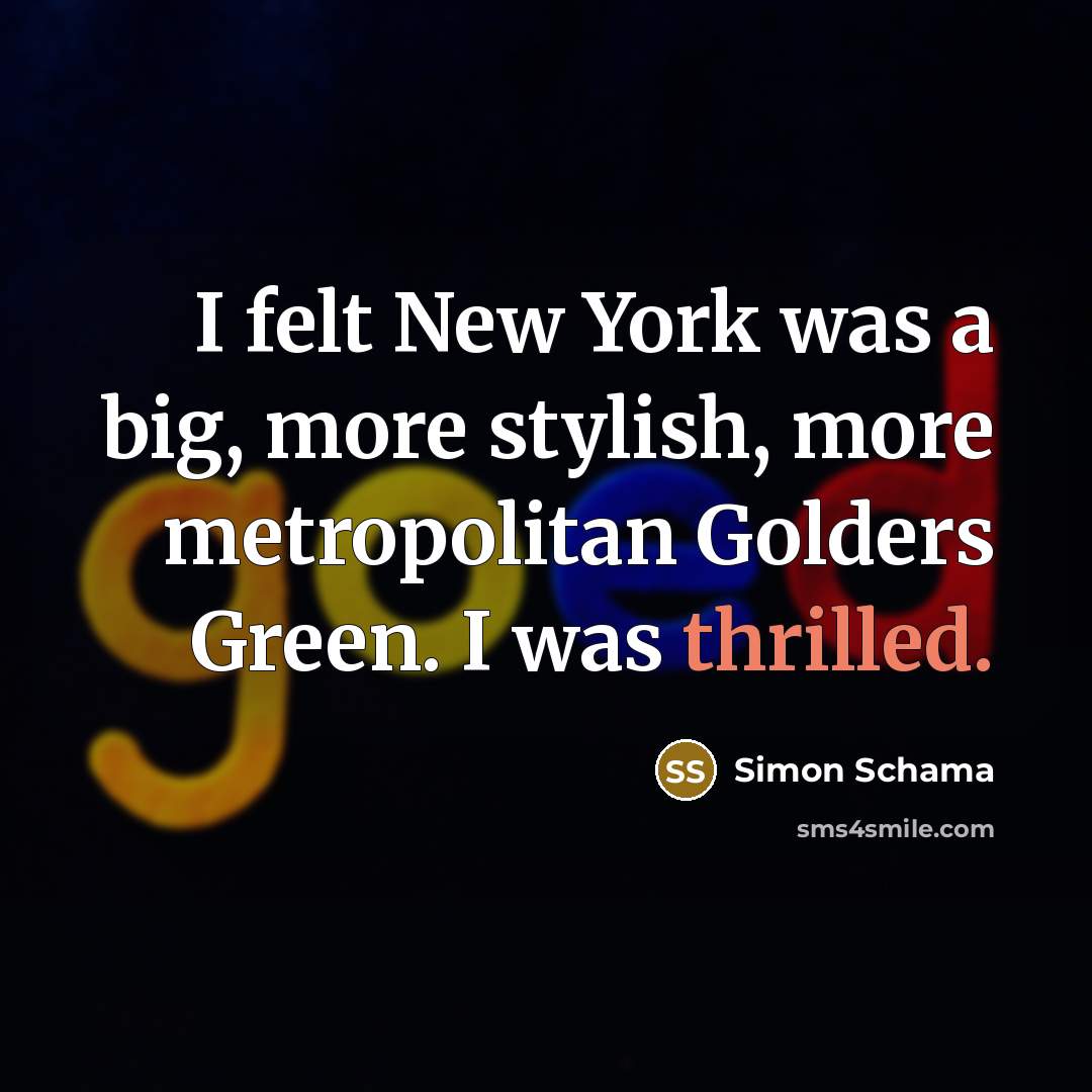 “I felt New York was a big, more stylish, more…” quote by Simon Schama
