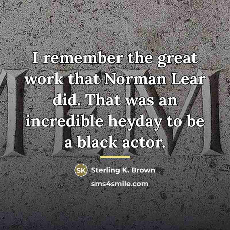 “I remember the great work that Norman Lear did. That…” quote by Sterling K. Brown