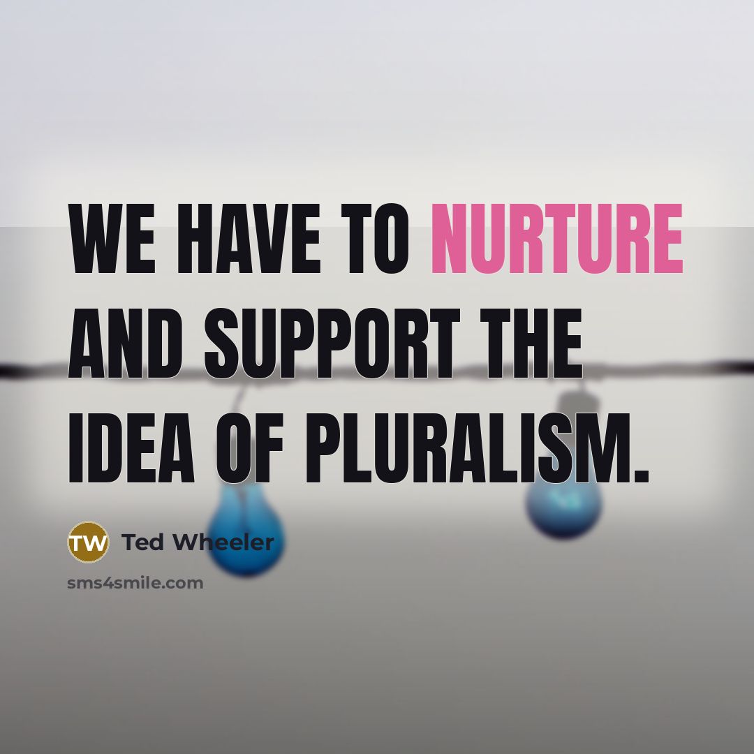 “We have to nurture and support the idea of pluralism.…” quote by Ted Wheeler