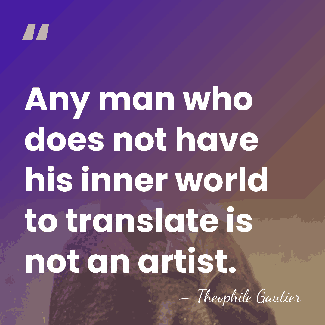 Any man who does not have his inner world to translate is&hellip; - Theophile Gautier