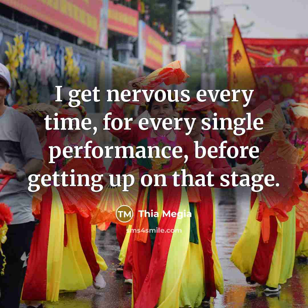 “I get nervous every time, for every single performance, before…” quote by Thia Megia