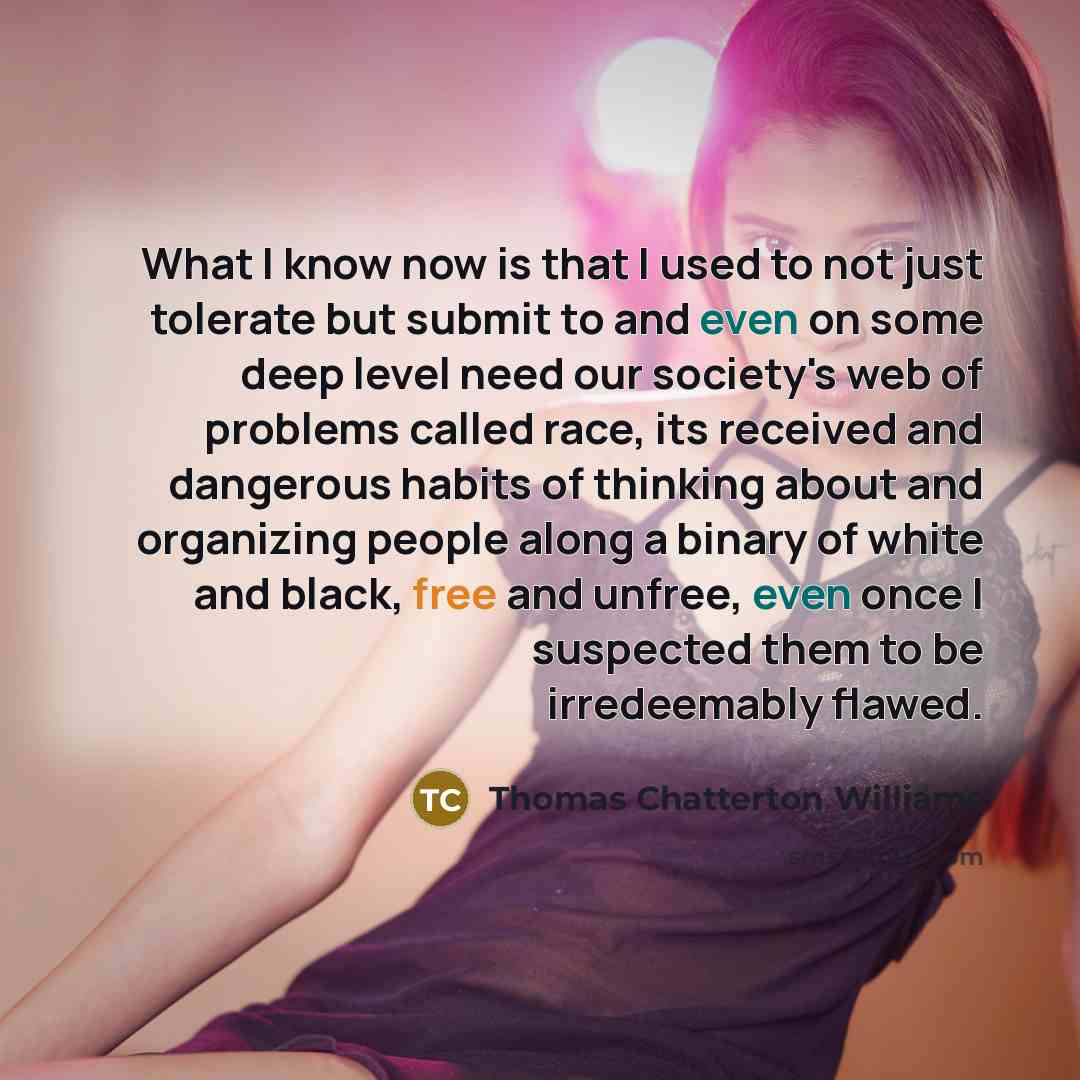 “What I know now is that I used to not…” quote by Thomas Chatterton Williams