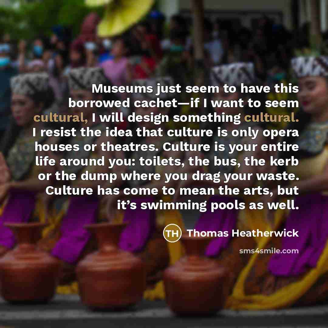 “Museums just seem to have this borrowed cachet—if I want…” quote by Thomas Heatherwick