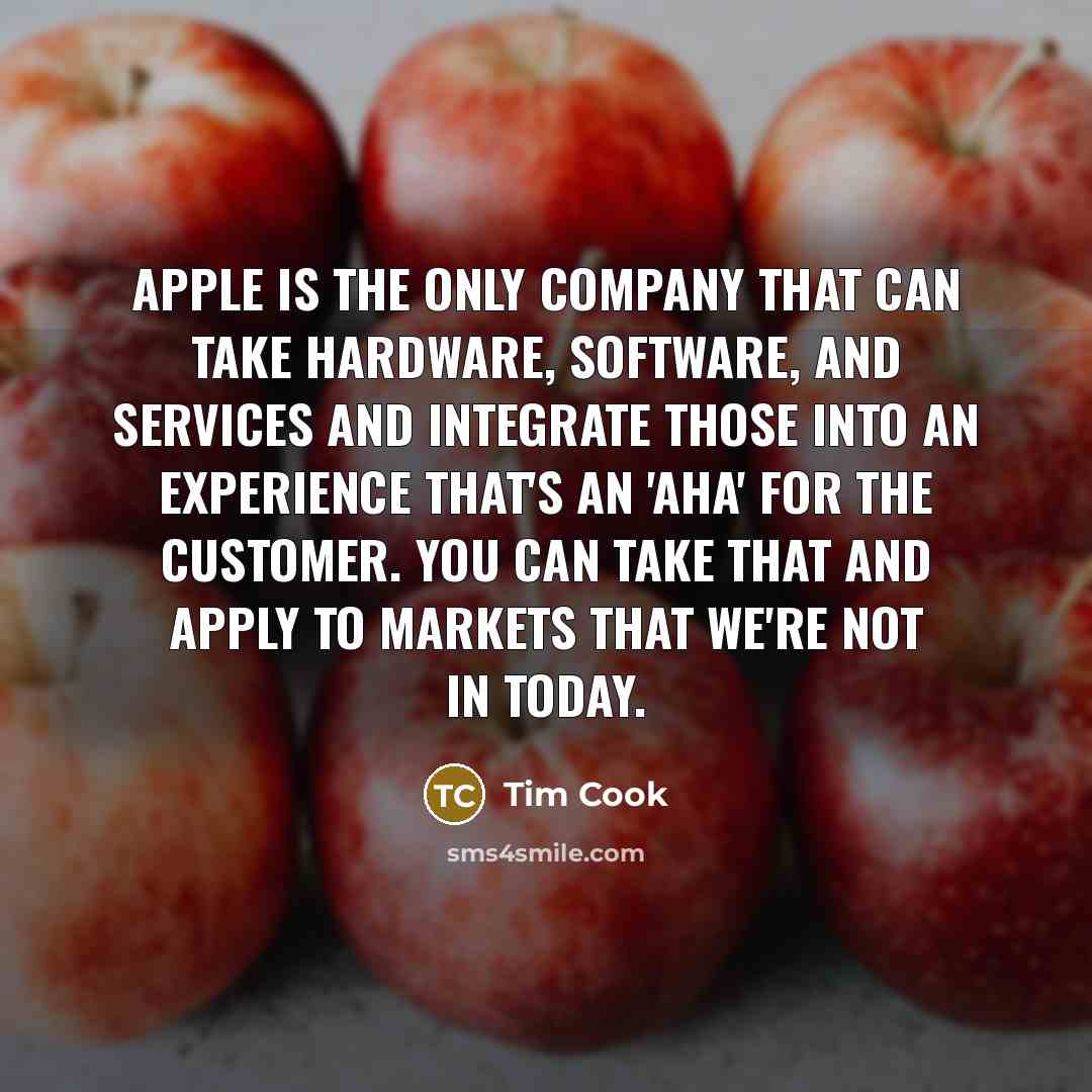 “Apple is the only company that can take hardware, software,…” quote by Tim Cook