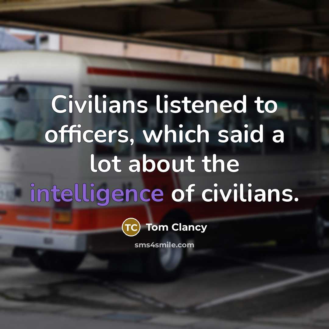 “Civilians listened to officers, which said a lot about the…” quote by Tom Clancy