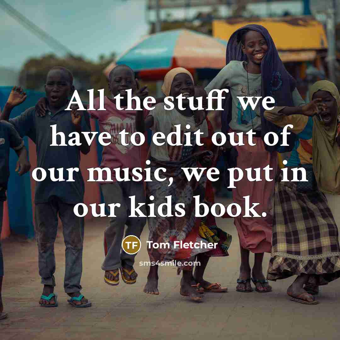 “All the stuff we have to edit out of our…” quote by Tom Fletcher