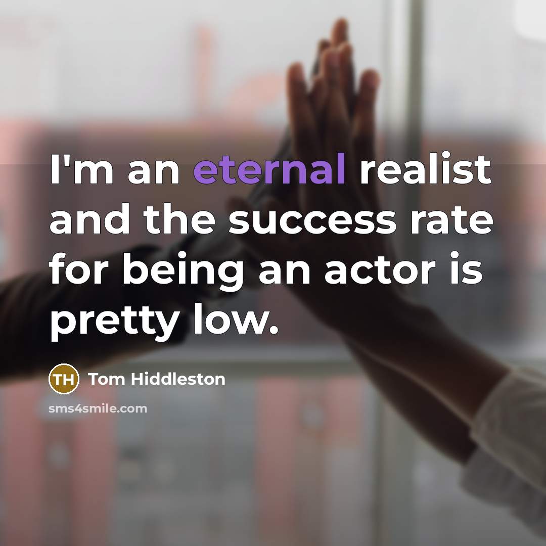 “I'm an eternal realist and the success rate for being…” quote by Tom Hiddleston
