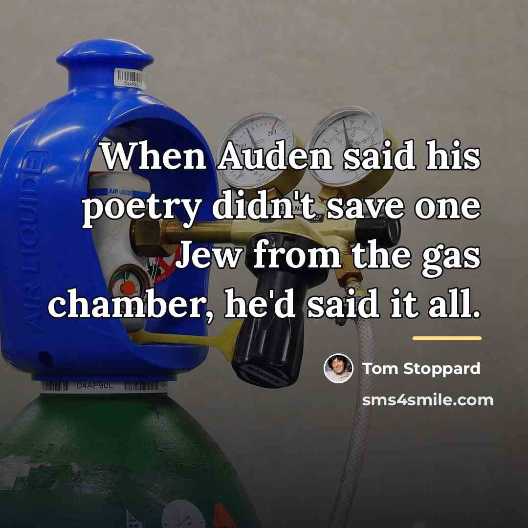 “When Auden said his poetry didn't save one Jew from…” quote by Tom Stoppard